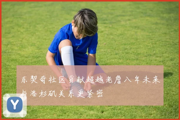东契奇社区贡献超越老詹八年未来与洛杉矶关系更紧密